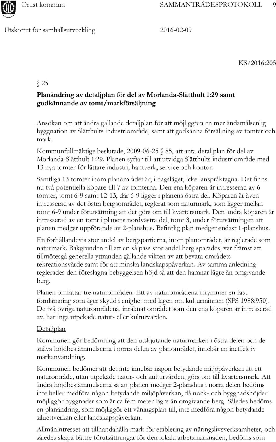 Planen syftar till att utvidga Slätthults industriområde med 13 nya tomter för lättare industri, hantverk, service och kontor. Samtliga 13 tomter inom planområdet är, i dagsläget, icke ianspråktagna.