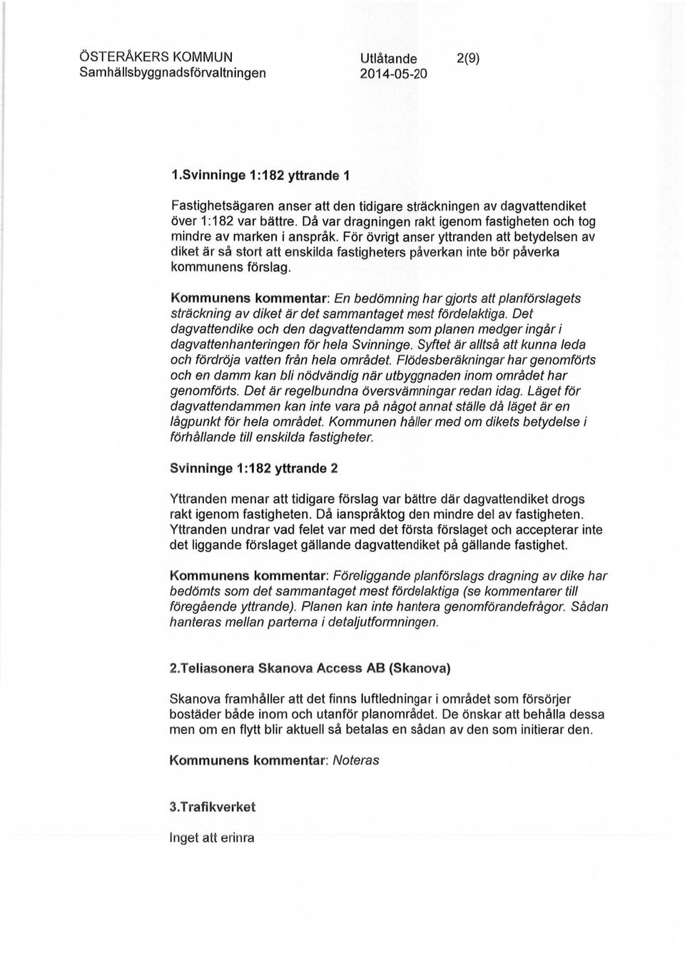 För övrigt anser yttranden att betydelsen av diket är så stort att enskilda fastigheters påverkan inte bör påverka kommunens förslag.