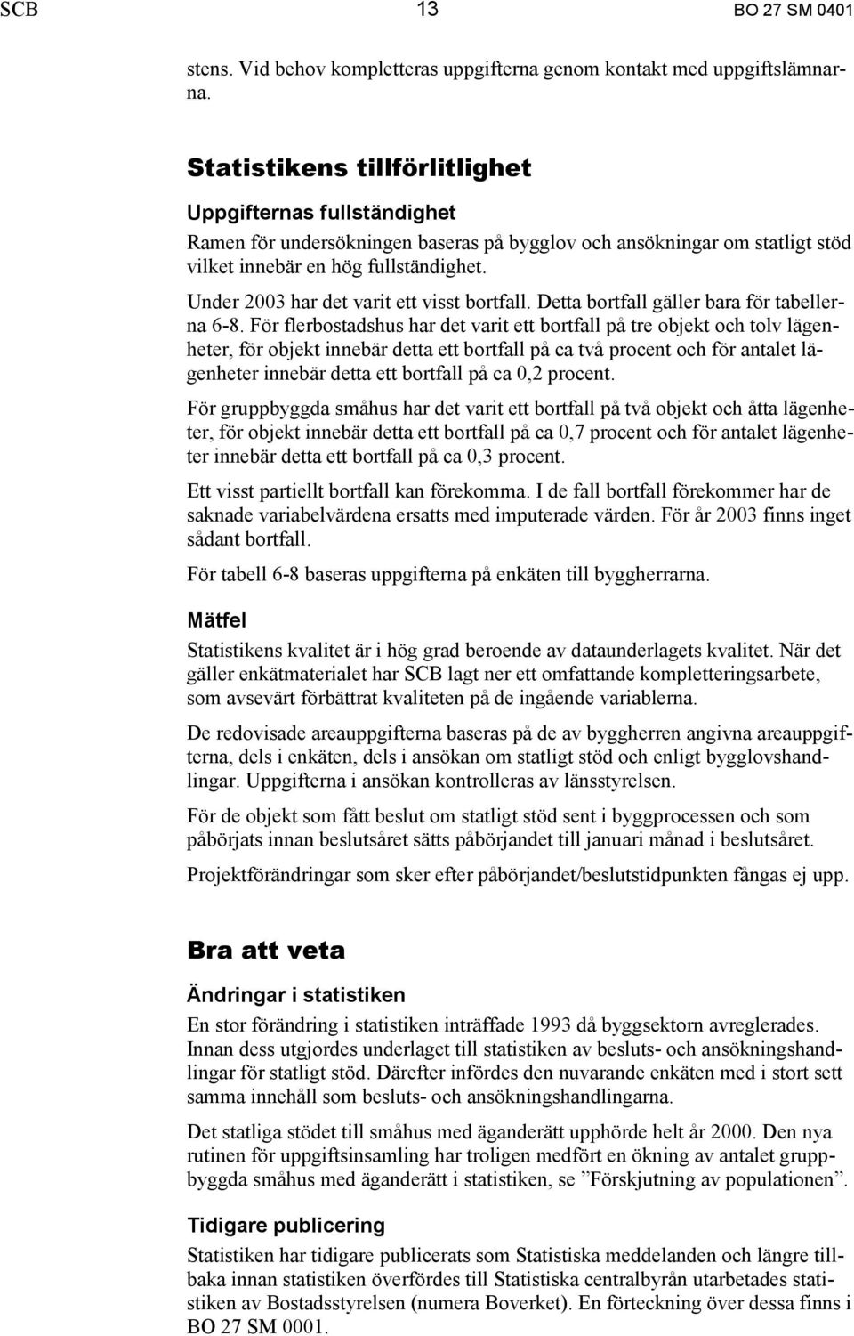 Under 2003 har det varit ett visst bortfall. Detta bortfall gäller bara för tabellerna 6-8.