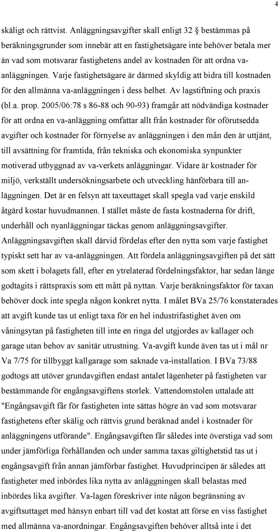 vaanläggningen. Varje fastighetsägare är därmed skyldig att bidra till kostnaden för den allmänna va-anläggningen i dess helhet. Av lagstiftning och praxis (bl.a. prop.