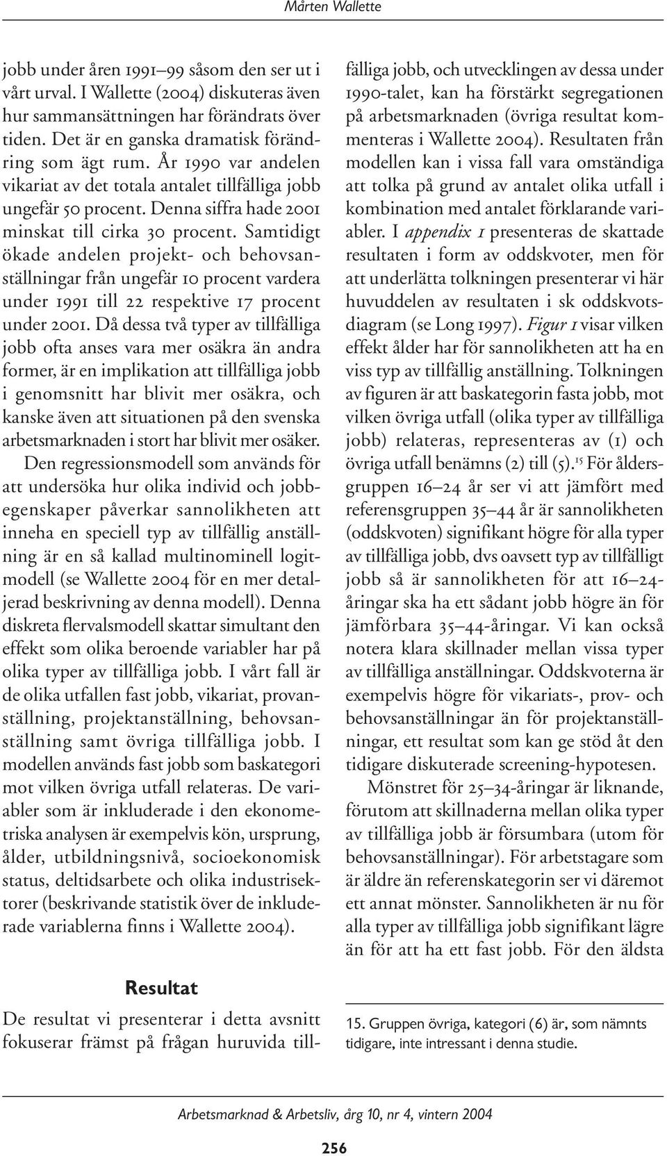 Samtidigt ökade andelen projekt- och behovsanställningar från ungefär 10 procent vardera under 1991 till respektive 17 procent under 001.