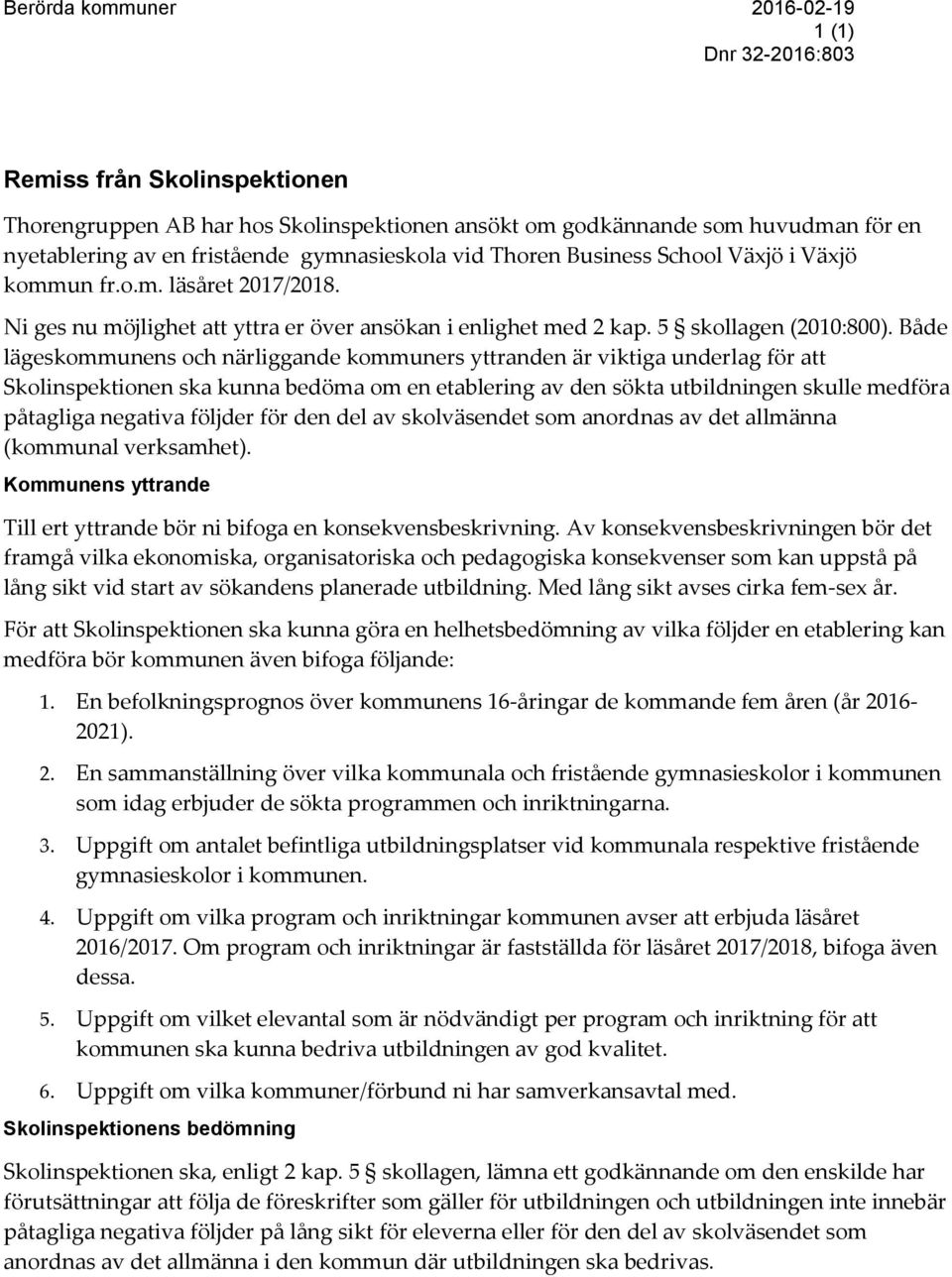 Både lägeskommunens och närliggande kommuners yttranden är viktiga underlag för att Skolinspektionen ska kunna bedöma om en etablering av den sökta utbildningen skulle medföra påtagliga negativa