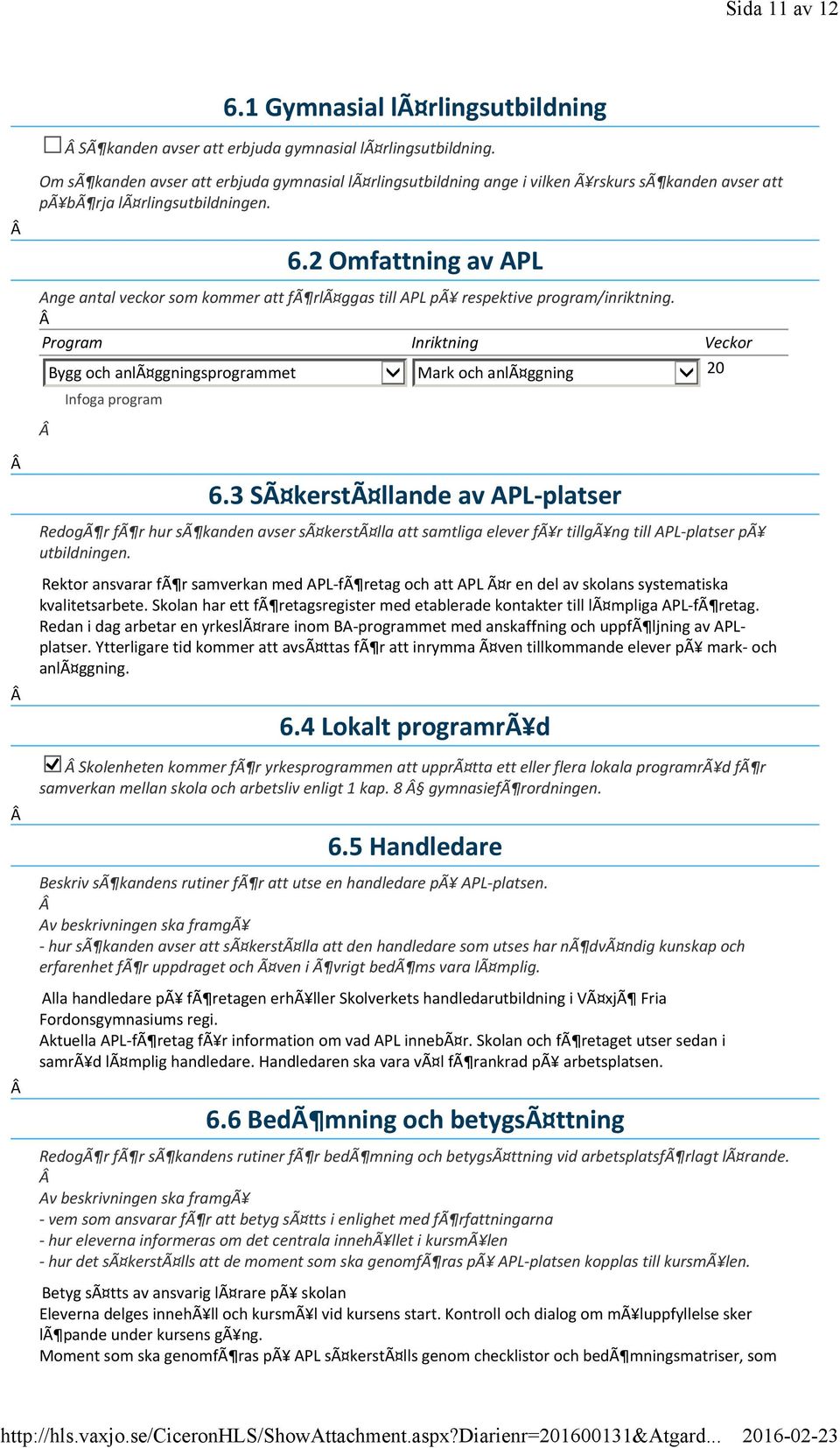 2 Omfattning av APL Ange antal veckor som kommer att fã rlã ggas till APL pã respektive program/inriktning.