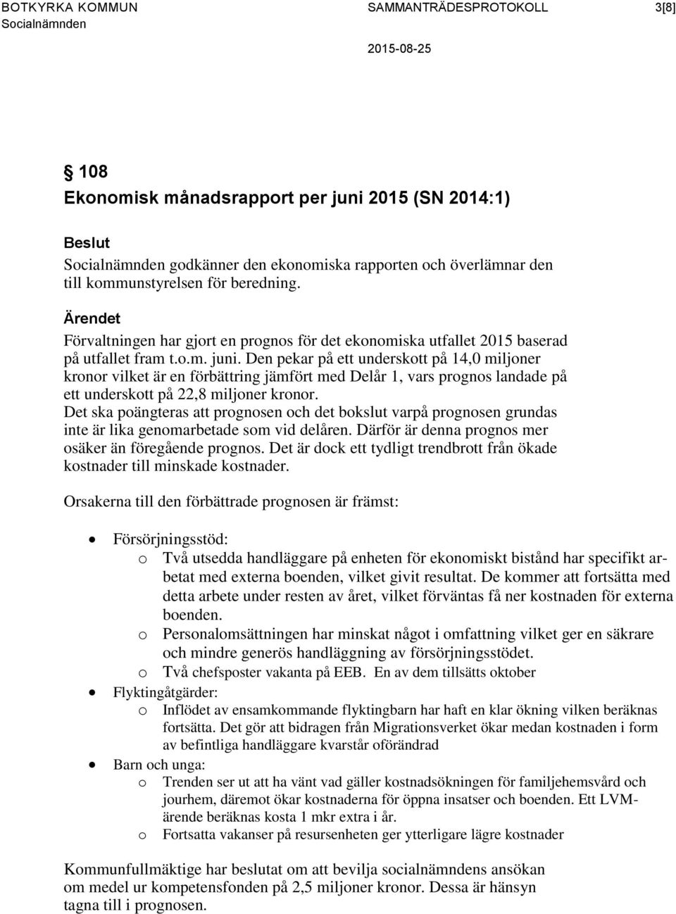 Den pekar på ett underskott på 14,0 miljoner kronor vilket är en förbättring jämfört med Delår 1, vars prognos landade på ett underskott på 22,8 miljoner kronor.