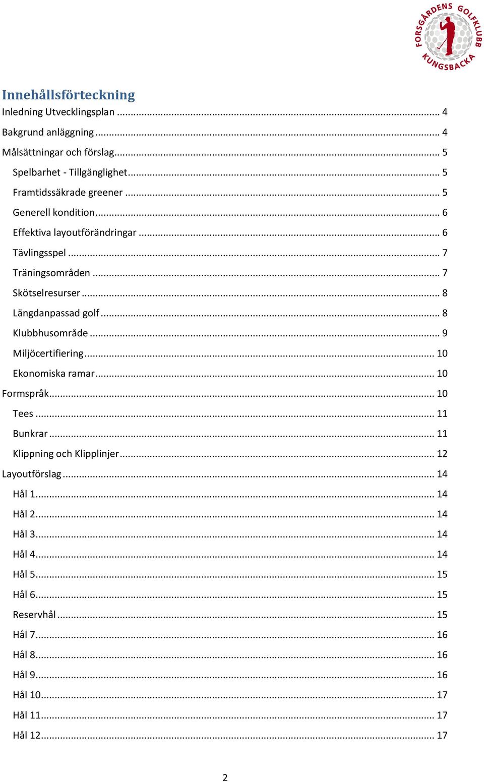 .. 8 Längdanpassad golf... 8 Klubbhusområde... 9 Miljöcertifiering... 10 Ekonomiska ramar... 10 Formspråk... 10 Tees... 11 Bunkrar.