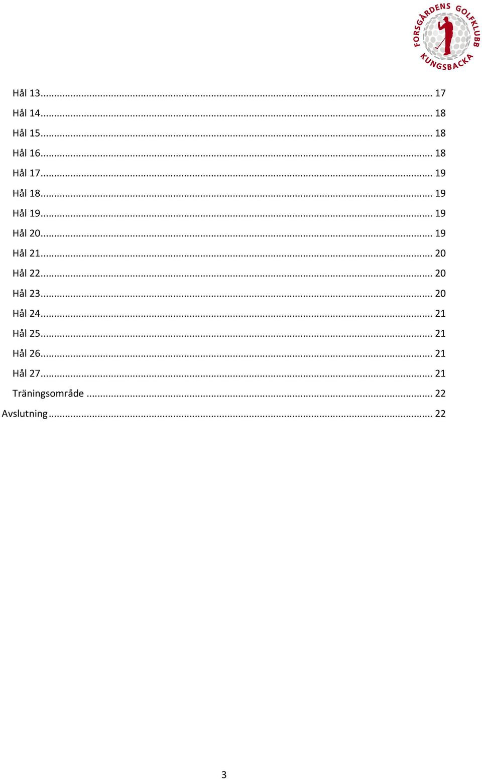 .. 20 Hål 22... 20 Hål 23... 20 Hål 24... 21 Hål 25.