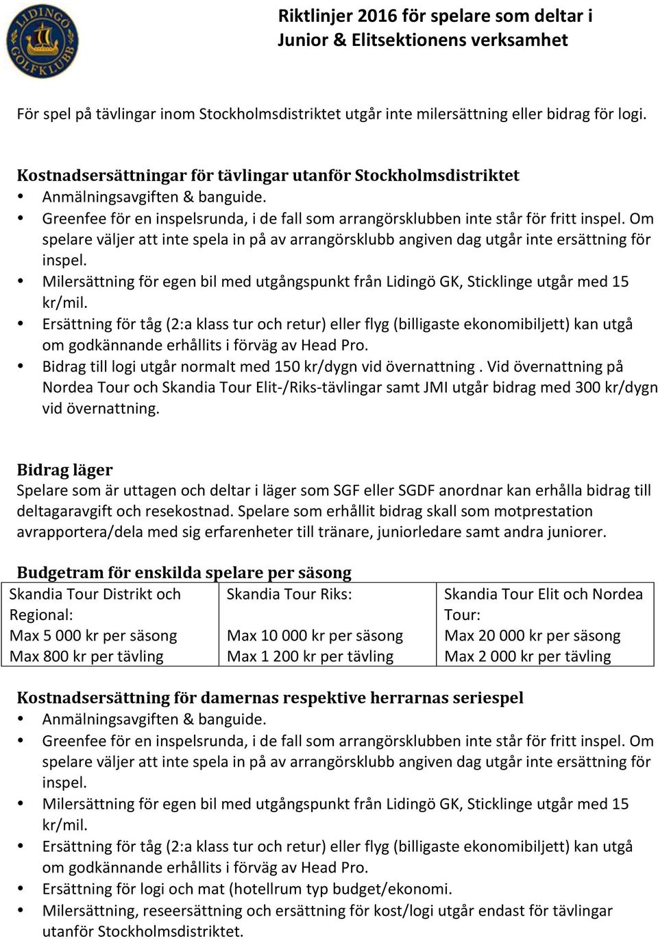 Ersättning för tåg (2:a klass tur och retur) eller flyg (billigaste ekonomibiljett) kan utgå om godkännande erhållits i förväg av Head Pro.