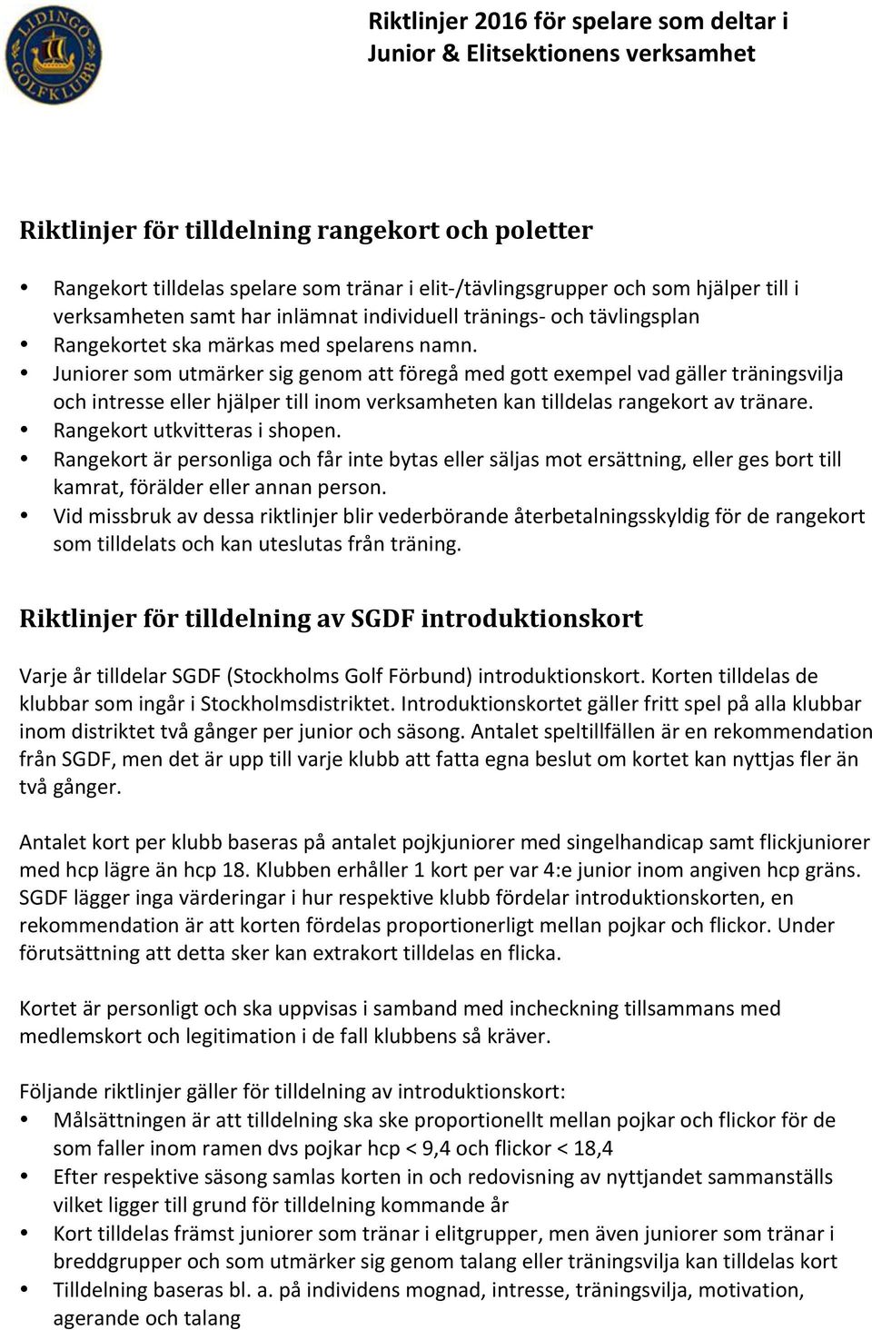 Juniorer som utmärker sig genom att föregå med gott exempel vad gäller träningsvilja och intresse eller hjälper till inom verksamheten kan tilldelas rangekort av tränare.