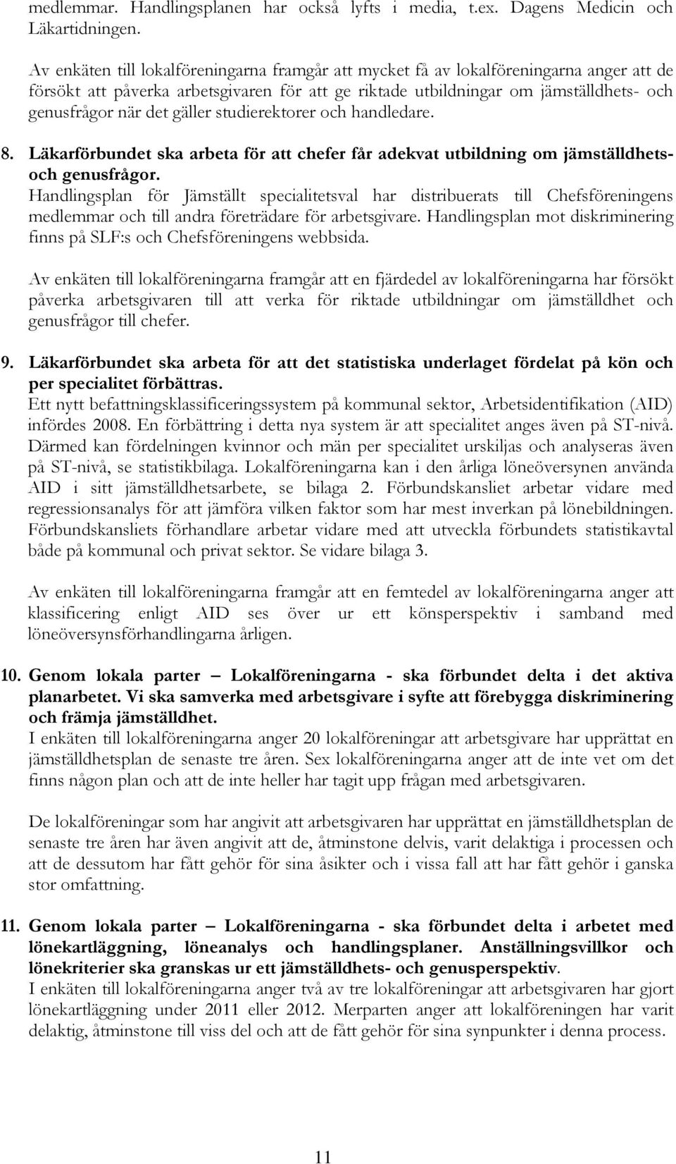 gäller studierektorer och handledare. 8. Läkarförbundet ska arbeta för att chefer får adekvat utbildning om jämställdhetsoch genusfrågor.