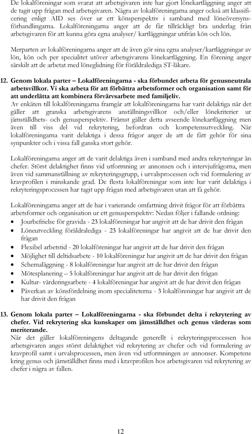 Lokalföreningarna anger att de får tillräckligt bra underlag från arbetsgivaren för att kunna göra egna analyser/ kartläggningar utifrån kön och lön.