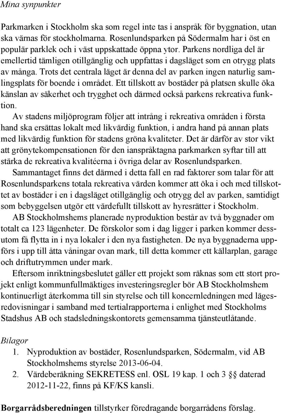 Parkens nordliga del är emellertid tämligen otillgänglig och uppfattas i dagsläget som en otrygg plats av många.