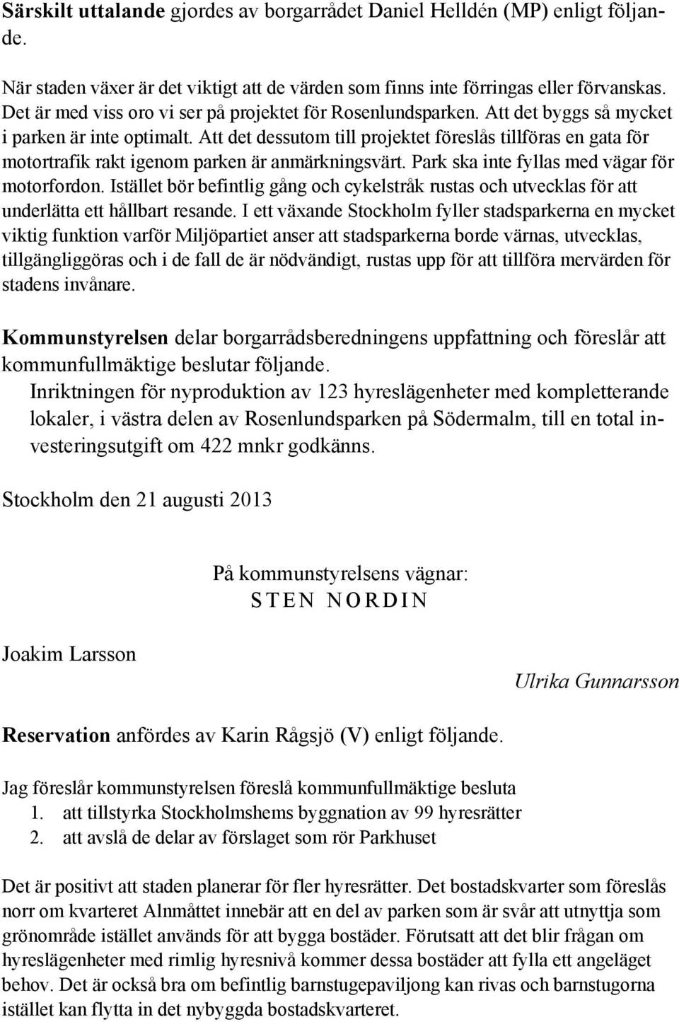 Att det dessutom till projektet föreslås tillföras en gata för motortrafik rakt igenom parken är anmärkningsvärt. Park ska inte fyllas med vägar för motorfordon.