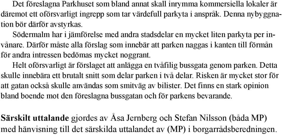 Därför måste alla förslag som innebär att parken naggas i kanten till förmån för andra intressen bedömas mycket noggrant. Helt oförsvarligt är förslaget att anlägga en tvåfilig bussgata genom parken.