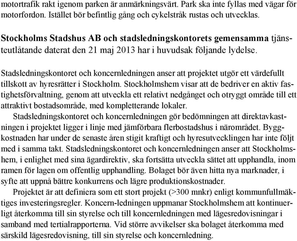 Stadsledningskontoret och koncernledningen anser att projektet utgör ett värdefullt tillskott av hyresrätter i Stockholm.