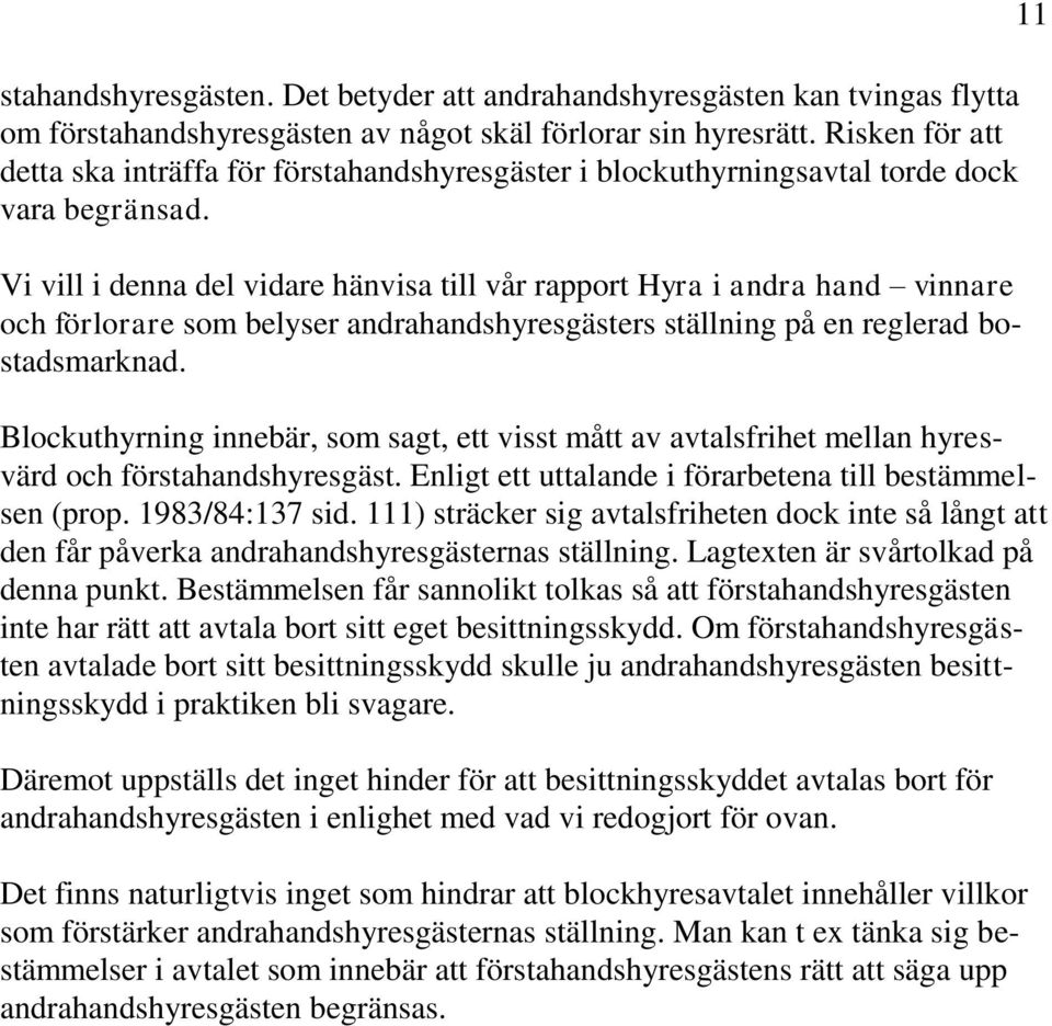 Vi vill i denna del vidare hänvisa till vår rapport Hyra i andra hand vinnare och förlorare som belyser andrahandshyresgästers ställning på en reglerad bostadsmarknad.