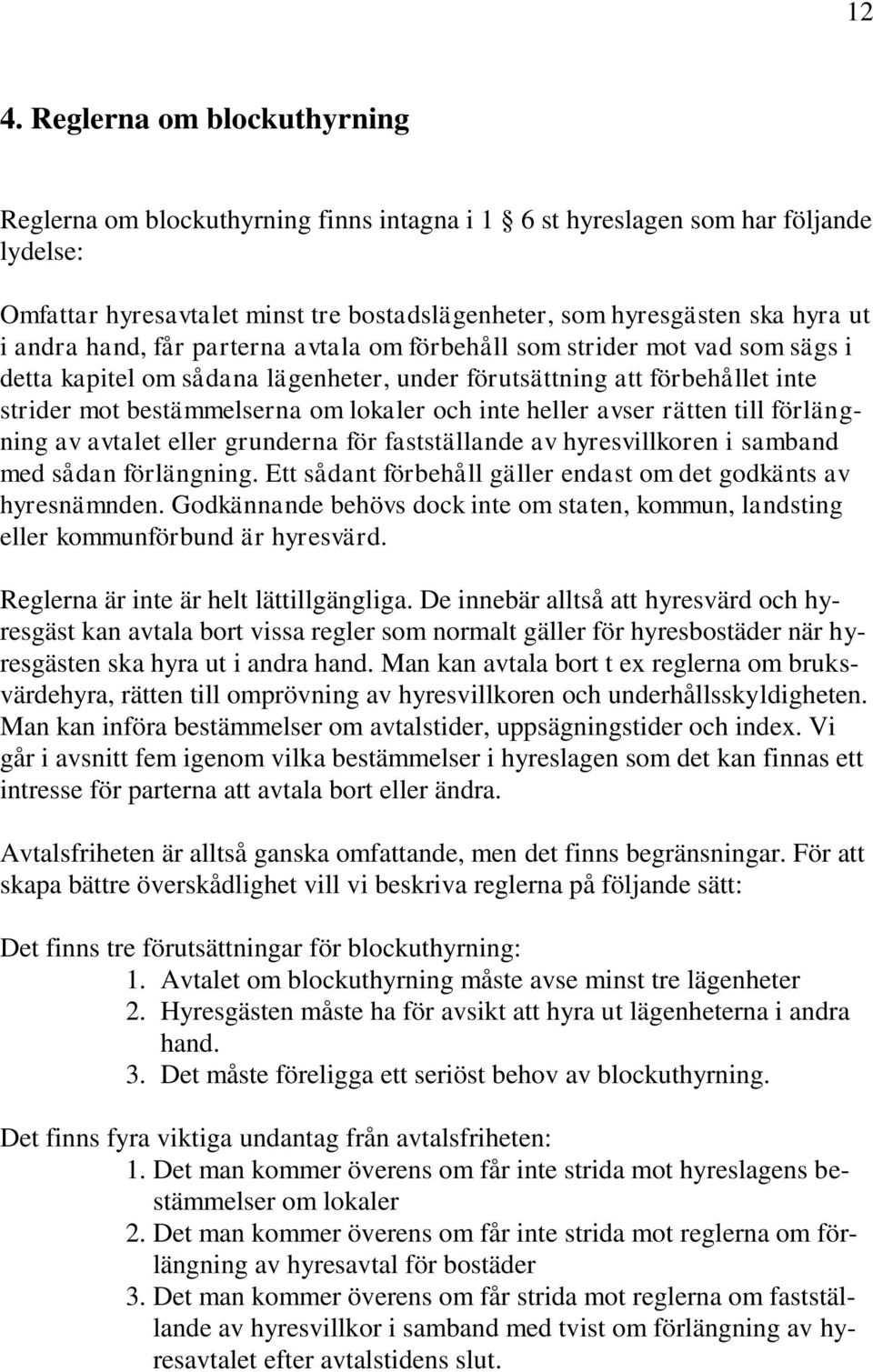 inte heller avser rätten till förlängning av avtalet eller grunderna för fastställande av hyresvillkoren i samband med sådan förlängning.