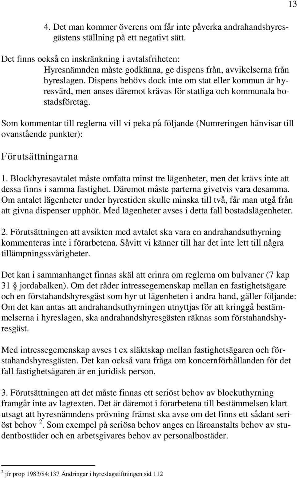 Dispens behövs dock inte om stat eller kommun är hyresvärd, men anses däremot krävas för statliga och kommunala bostadsföretag.