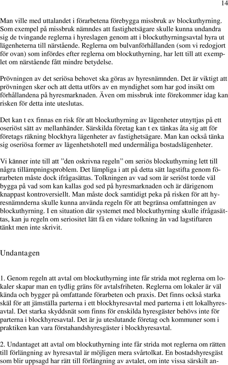 Reglerna om bulvanförhållanden (som vi redogjort för ovan) som infördes efter reglerna om blockuthyrning, har lett till att exemplet om närstående fått mindre betydelse.