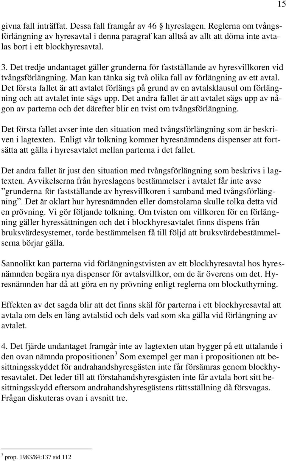 Det första fallet är att avtalet förlängs på grund av en avtalsklausul om förlängning och att avtalet inte sägs upp.