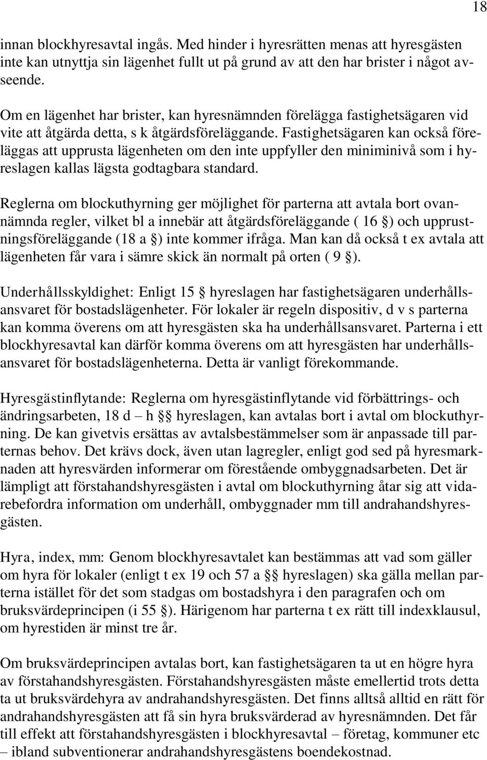 Fastighetsägaren kan också föreläggas att upprusta lägenheten om den inte uppfyller den miniminivå som i hyreslagen kallas lägsta godtagbara standard.