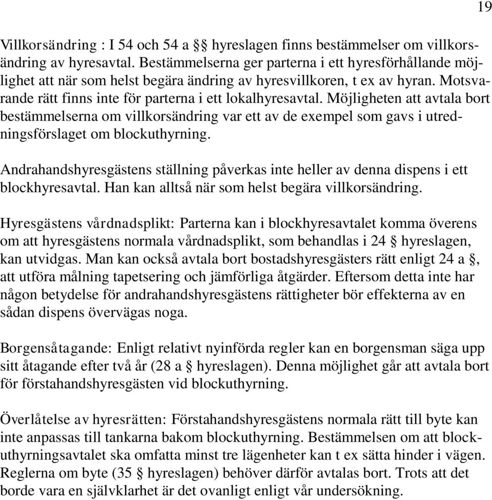 Möjligheten att avtala bort bestämmelserna om villkorsändring var ett av de exempel som gavs i utredningsförslaget om blockuthyrning.