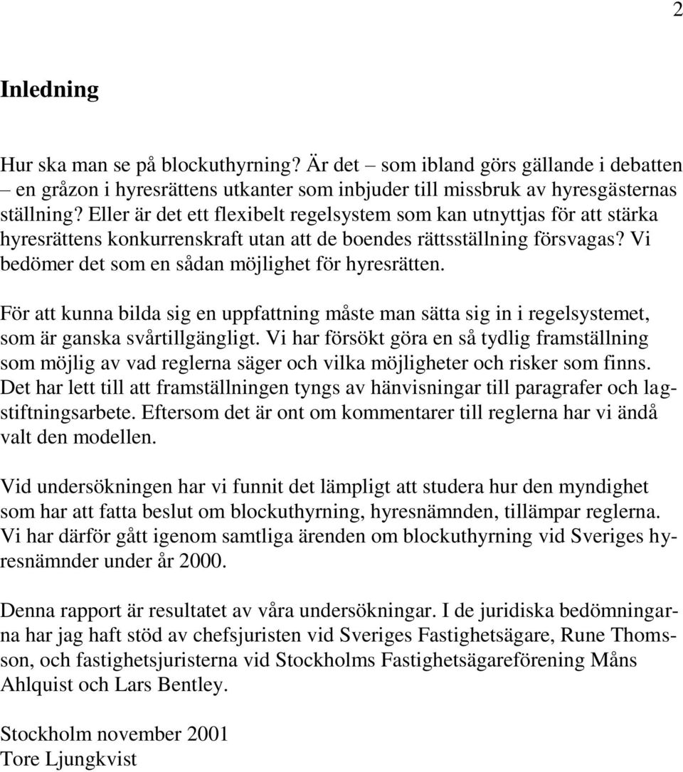 Vi bedömer det som en sådan möjlighet för hyresrätten. För att kunna bilda sig en uppfattning måste man sätta sig in i regelsystemet, som är ganska svårtillgängligt.