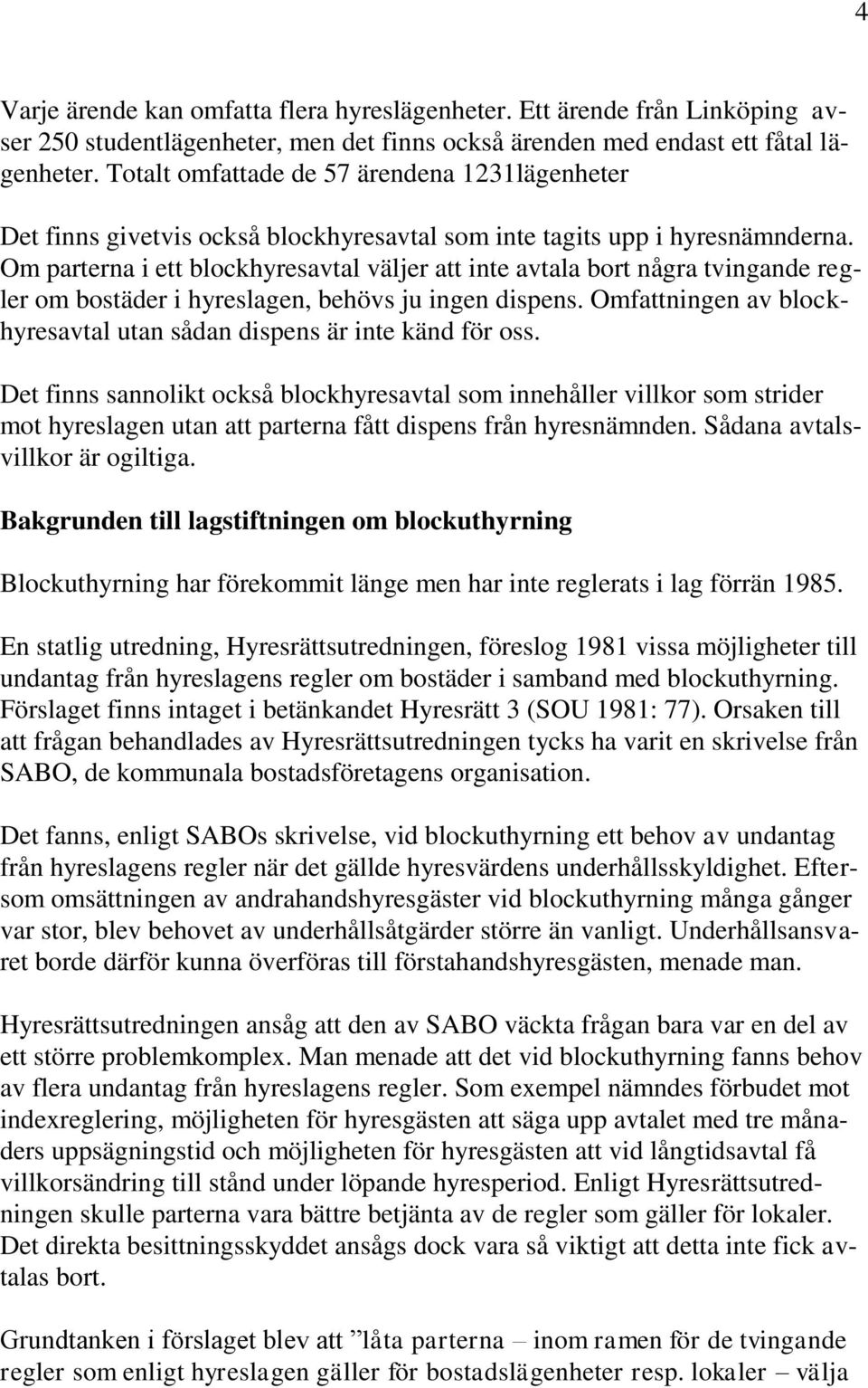 Om parterna i ett blockhyresavtal väljer att inte avtala bort några tvingande regler om bostäder i hyreslagen, behövs ju ingen dispens.