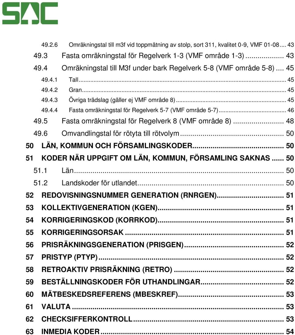 5 Fasta omräkningstal för Regelverk 8 (VMF område 8)... 48 49.6 Omvandlingstal för rötyta till rötvolym... 50 50 LÄN, KOMMUN OCH FÖRSAMLINGSKODER.