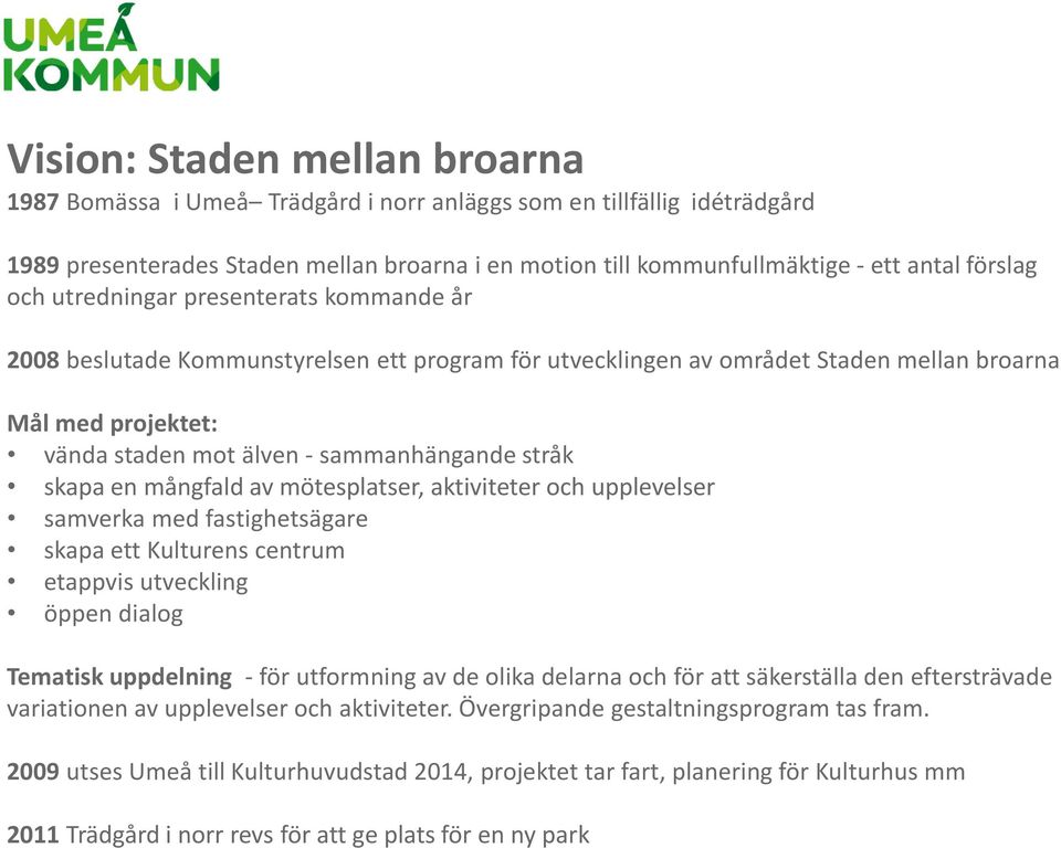 skapa en mångfald av mötesplatser, aktiviteter och upplevelser samverka med fastighetsägare skapa ett Kulturens centrum etappvis utveckling öppen dialog Tematisk uppdelning - för utformning av de