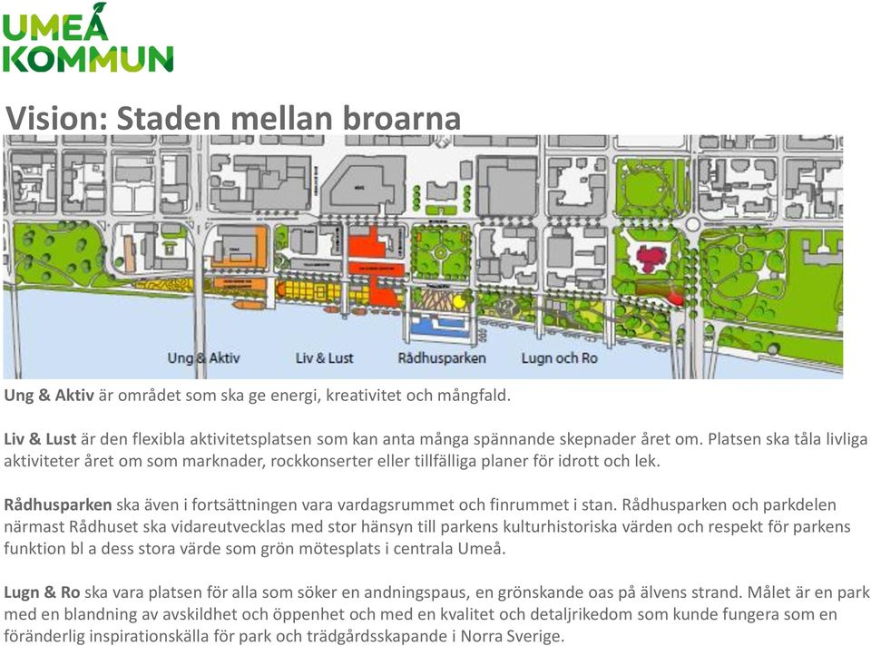 Rådhusparken och parkdelen närmast Rådhuset ska vidareutvecklas med stor hänsyn till parkens kulturhistoriska värden och respekt för parkens funktion bl a dess stora värde som grön mötesplats i