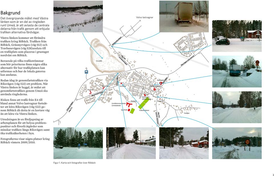 Trafiken från Röbäck, Gräsmyrvägen (väg 512) och Travbanevägen (väg 528)ansluts till en trafikplats som placeras i grustaget nordväst om Röbäck.