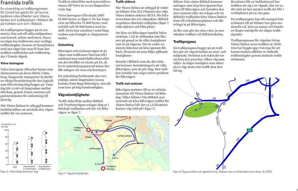 Genom att komplettera med nya vägar kan man få fram hur trafiken omfördelas och trafikmängder i Umeås vägnät.