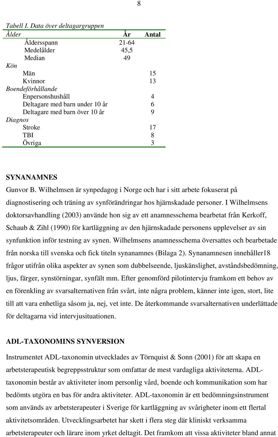 över 10 år 9 Diagnos Stroke 17 TBI 8 Övriga 3 SYNANAMNES Gunvor B.