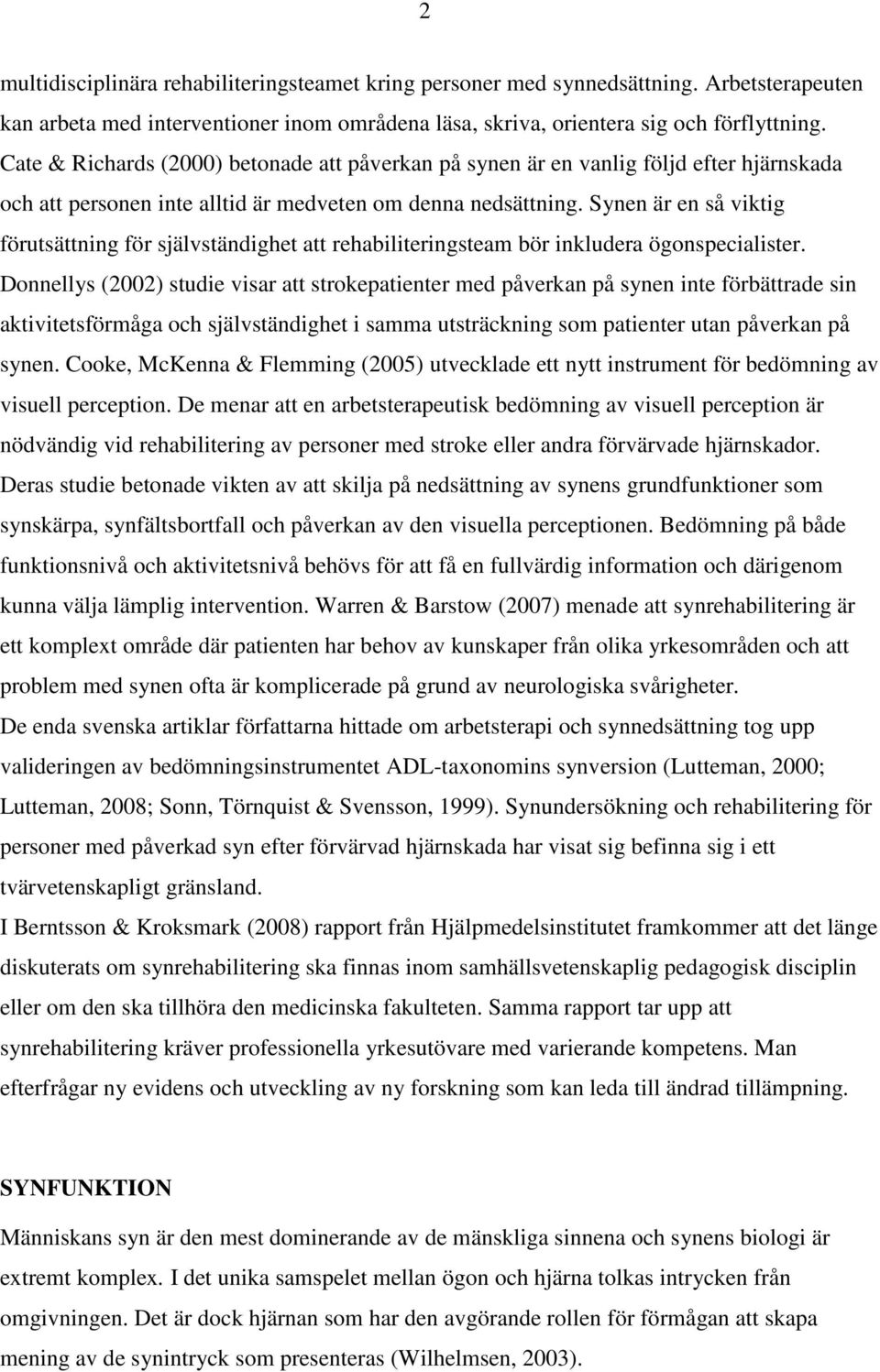 Synen är en så viktig förutsättning för självständighet att rehabiliteringsteam bör inkludera ögonspecialister.