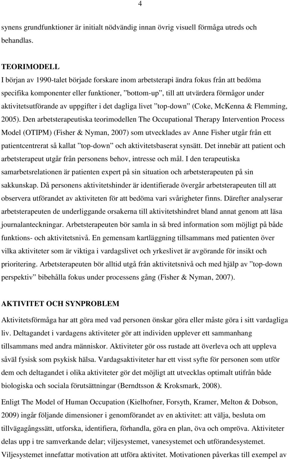 aktivitetsutförande av uppgifter i det dagliga livet top-down (Coke, McKenna & Flemming, 2005).