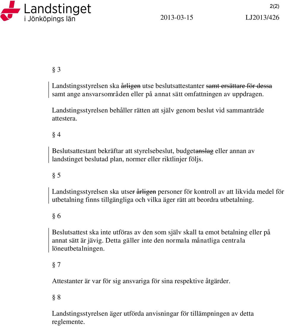 4 Beslutsattestant bekräftar att styrelsebeslut, budgetanslag eller annan av landstinget beslutad plan, normer eller riktlinjer följs.