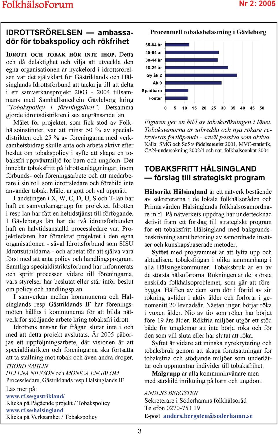 i ett samverkansprojekt 2003-2004 tillsammans med Samhällsmedicin Gävleborg kring Tobakspolicy i föreningslivet. Detsamma gjorde idrottsdistrikten i sex angränsande län.