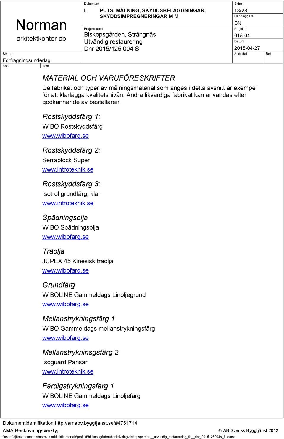 introteknik.se Rostskyddsfärg 3: Isotrol grundfärg, klar www.introteknik.se Spädningsolja WIBO Spädningsolja www.wibofarg.se Träolja JUPEX 45 Kinesisk träolja www.wibofarg.se Grundfärg WIBOLINE Gammeldags Linoljegrund www.