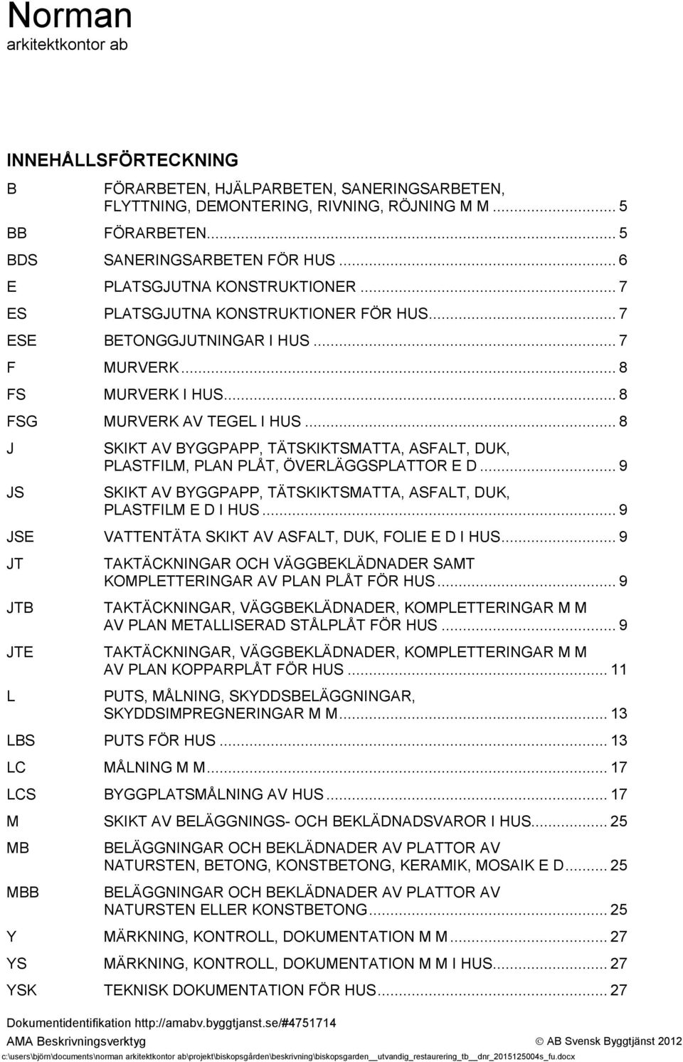 .. 8 J JS SKIKT AV BYGGPAPP, TÄTSKIKTSMATTA, ASFALT, DUK, PLASTFILM, PLAN PLÅT, ÖVERLÄGGSPLATTOR E D... 9 SKIKT AV BYGGPAPP, TÄTSKIKTSMATTA, ASFALT, DUK, PLASTFILM E D I HUS.