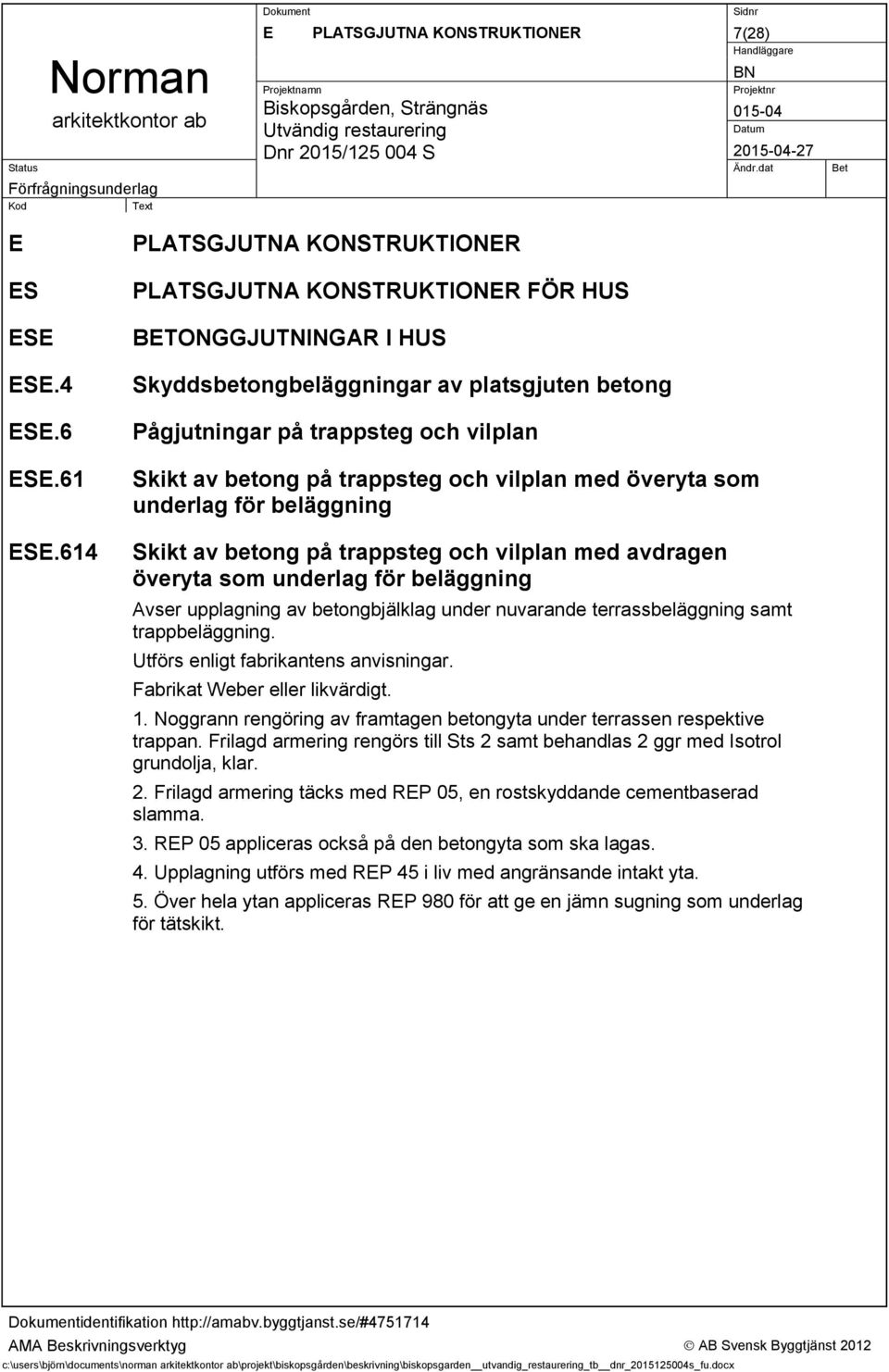 trappsteg och vilplan med överyta som underlag för beläggning Skikt av betong på trappsteg och vilplan med avdragen överyta som underlag för beläggning Avser upplagning av betongbjälklag under