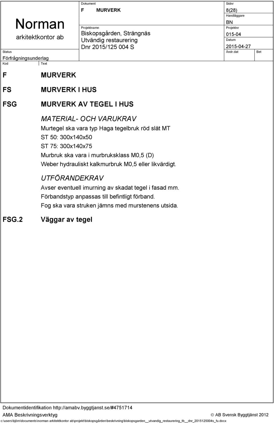 UTFÖRANDEKRAV Avser eventuell imurning av skadat tegel i fasad mm. Förbandstyp anpassas till befintligt förband.