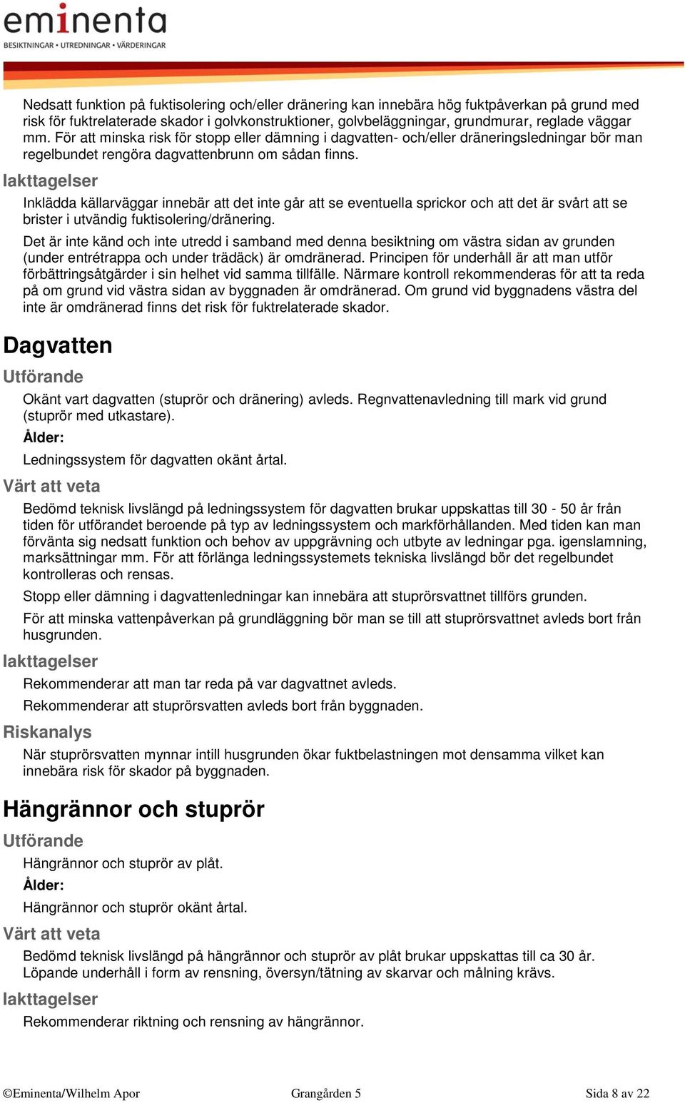 Inklädda källarväggar innebär att det inte går att se eventuella sprickor och att det är svårt att se brister i utvändig fuktisolering/dränering.