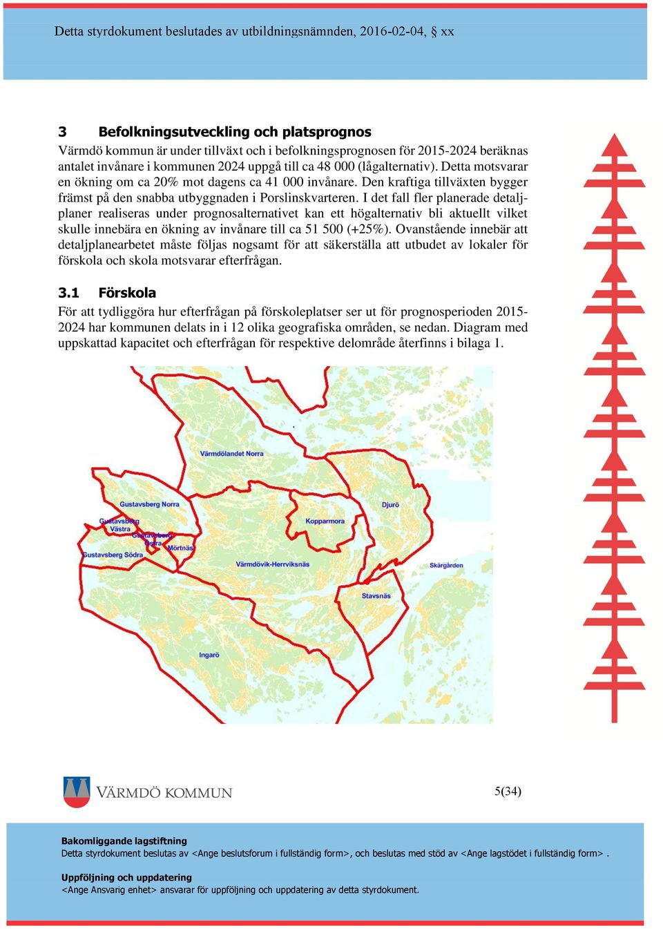 I det fall fler planerade detaljplaner realiseras under prognosalternativet kan ett högalternativ bli aktuellt vilket skulle innebära en ökning av invånare till ca 51 5 (+25%).