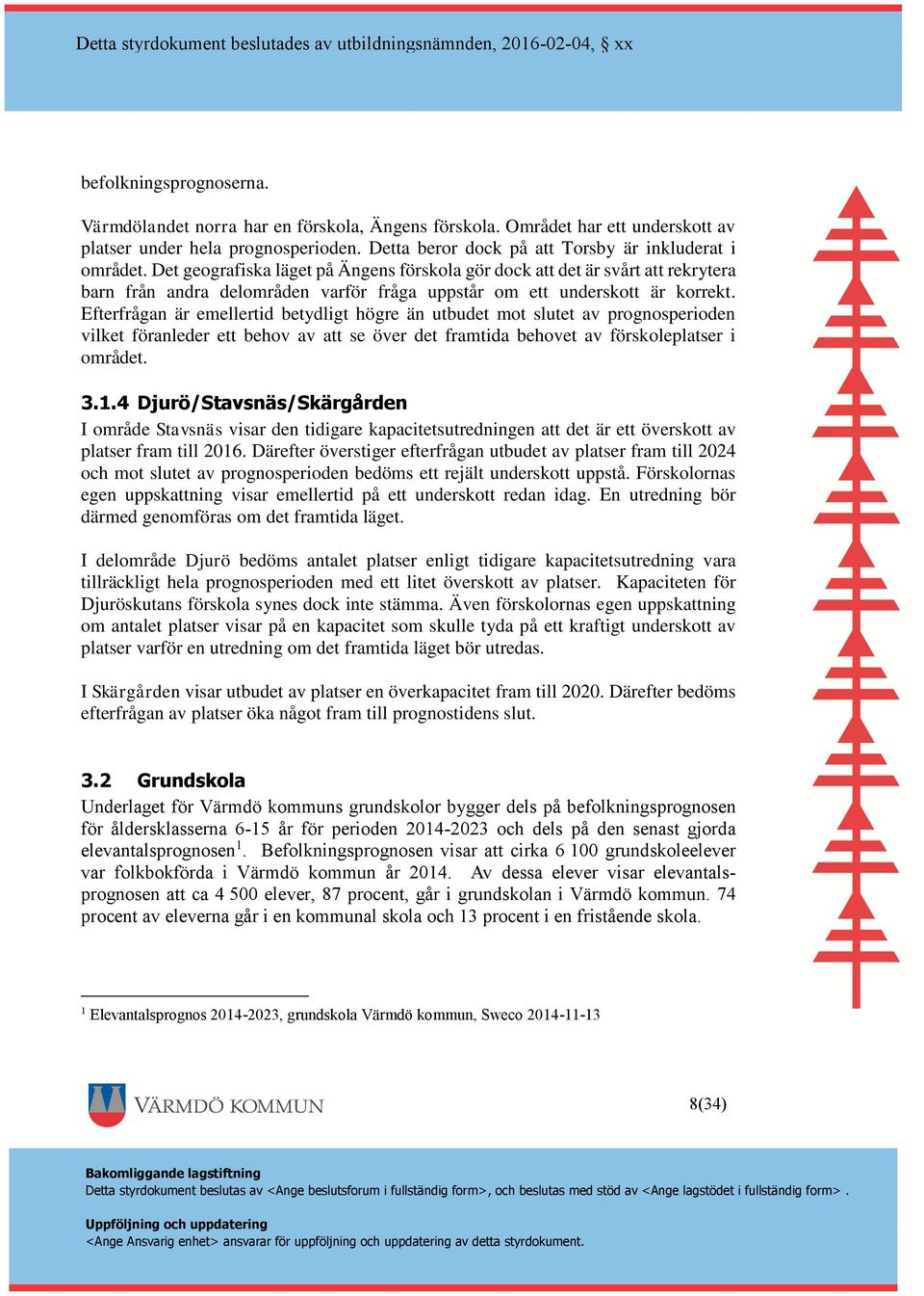 Efterfrågan är emellertid betydligt högre än utbudet mot slutet av prognosperioden vilket föranleder ett behov av att se över det framtida behovet av förskoleplatser i området. 3.1.