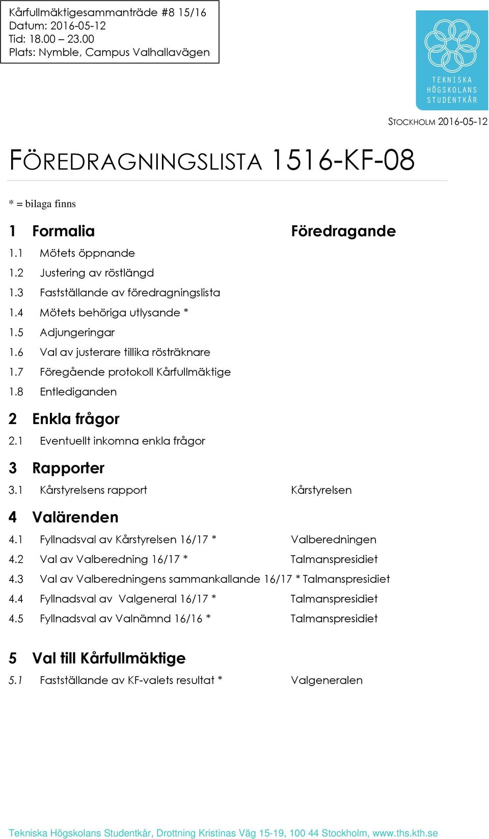 7 Föregående protokoll Kårfullmäktige 1.8 Entlediganden 2 Enkla frågor 2.1 Eventuellt inkomna enkla frågor 3 Rapporter 3.1 Kårstyrelsens rapport Kårstyrelsen 4 Valärenden 4.