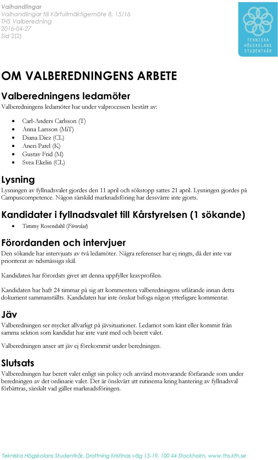 april. Lysningen gjordes på Campuscompetence. Någon särskild marknadsföring har dessvärre inte gjorts.