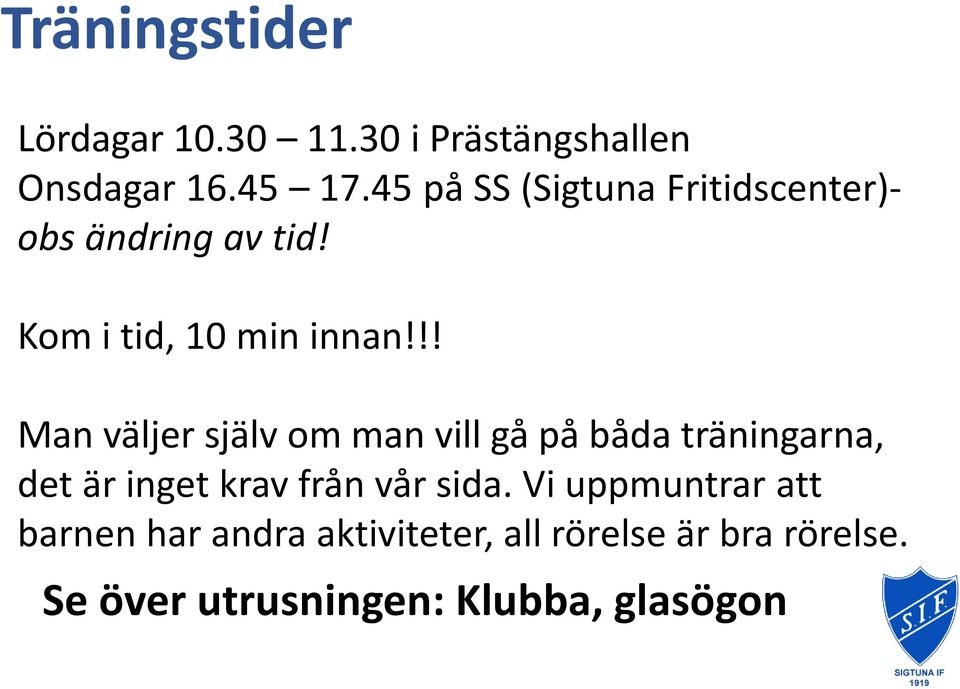 !! Man väljer själv om man vill gå på båda träningarna, det är inget krav från vår sida.