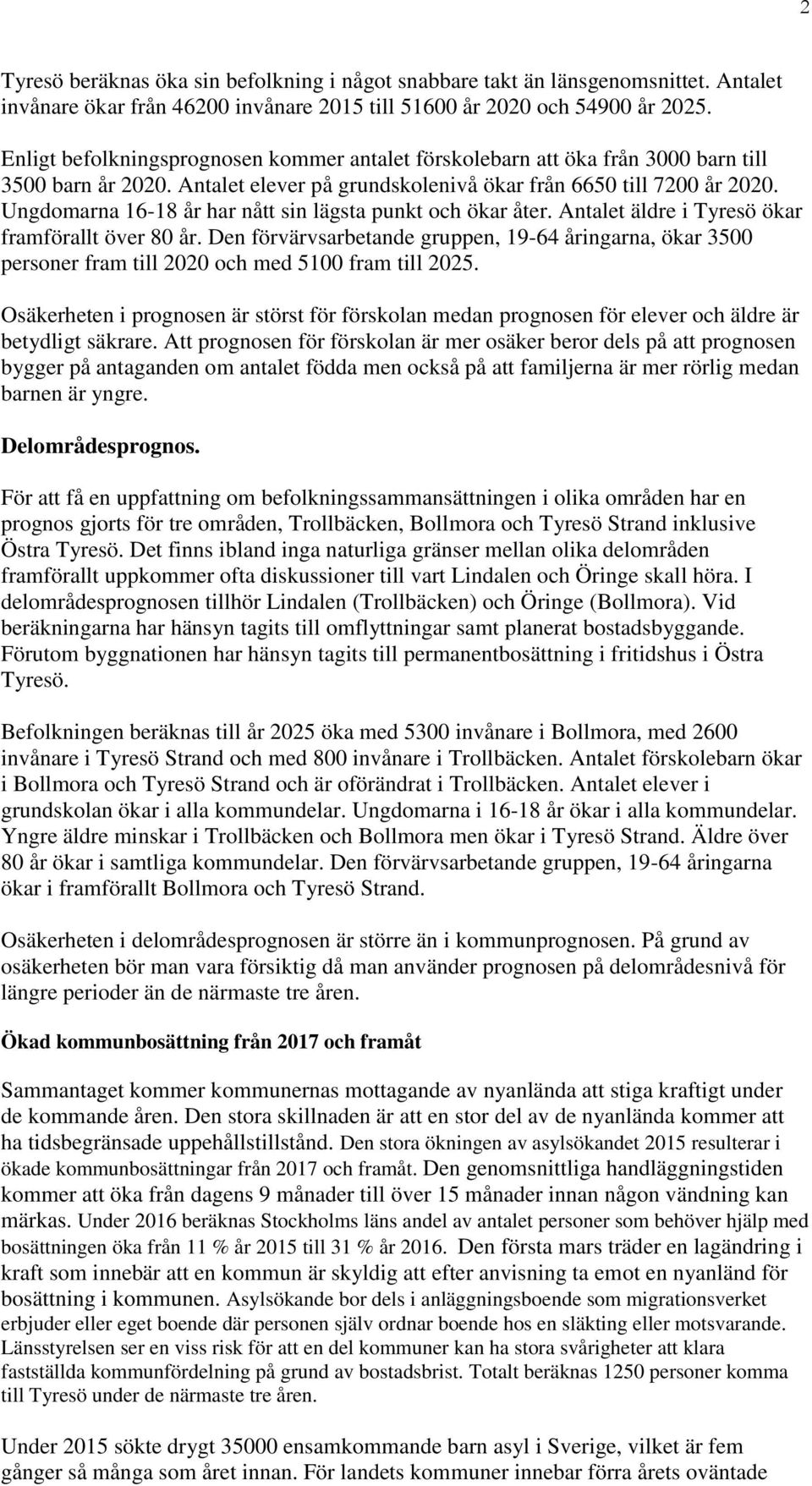 Ungdomarna 16-18 år har nått sin lägsta punkt och ökar åter. Antalet äldre i Tyresö ökar framförallt över 80 år.