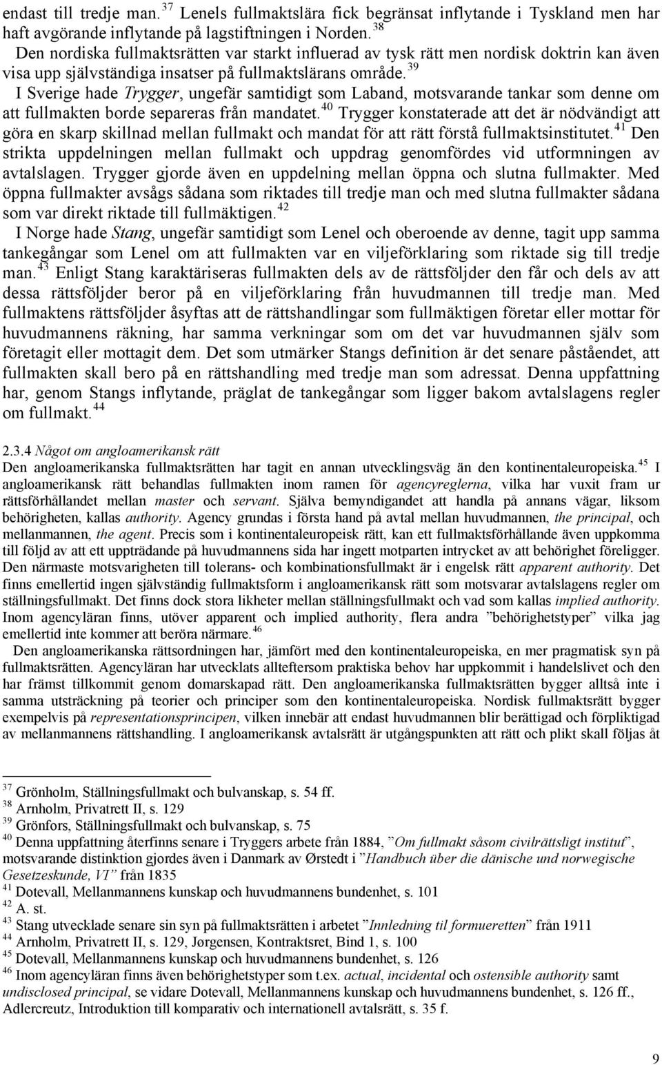 39 I Sverige hade Prygger, ungefär samtidigt som Laband, motsvarande tankar som denne om att fullmakten borde separeras från mandatet.