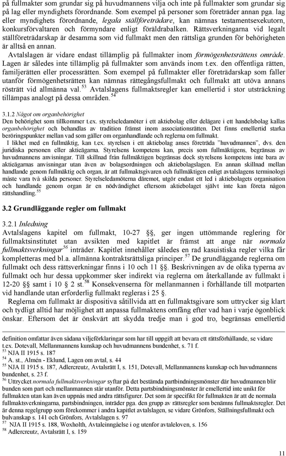 Rättsverkningarna vid legalt ställföreträdarskap är desamma som vid fullmakt men den rättsliga grunden för behörigheten är alltså en annan.